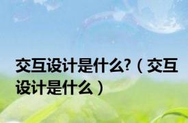 交互设计是什么?（交互设计是什么）