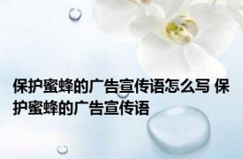 保护蜜蜂的广告宣传语怎么写 保护蜜蜂的广告宣传语