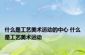 什么是工艺美术运动的中心 什么是工艺美术运动