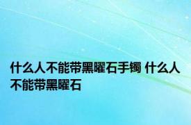 什么人不能带黑曜石手镯 什么人不能带黑曜石