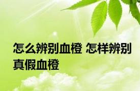 怎么辨别血橙 怎样辨别真假血橙