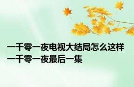 一千零一夜电视大结局怎么这样 一千零一夜最后一集 