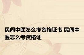 民间中医怎么考资格证书 民间中医怎么考资格证