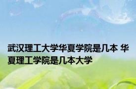 武汉理工大学华夏学院是几本 华夏理工学院是几本大学