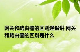 网关和路由器的区别通俗讲 网关和路由器的区别是什么