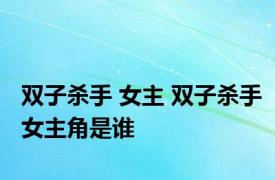 双子杀手 女主 双子杀手女主角是谁
