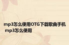 mp3怎么使用OTG下载歌曲手机 mp3怎么使用