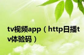 tv视频app（http日播tv体验码）