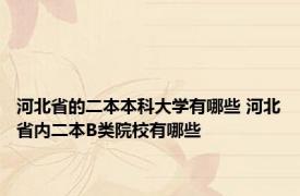 河北省的二本本科大学有哪些 河北省内二本B类院校有哪些
