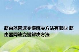 路由器网速变慢解决方法有哪些 路由器网速变慢解决方法