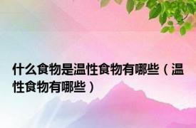什么食物是温性食物有哪些（温性食物有哪些）