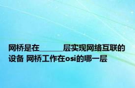 网桥是在_______层实现网络互联的设备 网桥工作在osi的哪一层