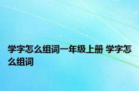 学字怎么组词一年级上册 学字怎么组词