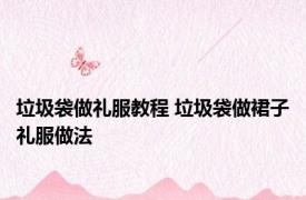 垃圾袋做礼服教程 垃圾袋做裙子礼服做法