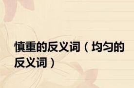 慎重的反义词（均匀的反义词）
