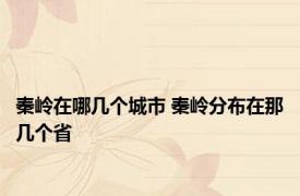 秦岭在哪几个城市 秦岭分布在那几个省