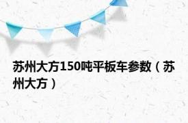 苏州大方150吨平板车参数（苏州大方）