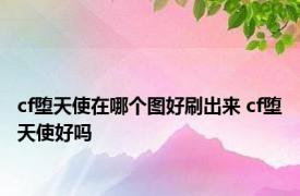 cf堕天使在哪个图好刷出来 cf堕天使好吗