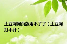 土豆网网页版用不了了（土豆网打不开）