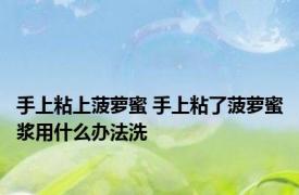 手上粘上菠萝蜜 手上粘了菠萝蜜浆用什么办法洗