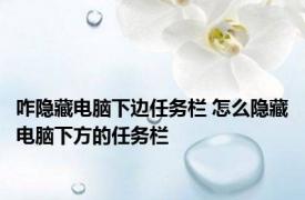 咋隐藏电脑下边任务栏 怎么隐藏电脑下方的任务栏