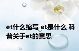 et什么缩写 et是什么 科普关于et的意思