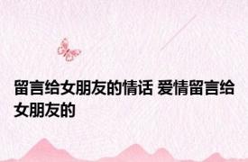 留言给女朋友的情话 爱情留言给女朋友的