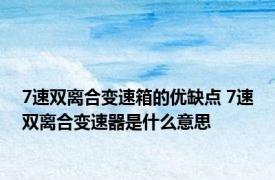 7速双离合变速箱的优缺点 7速双离合变速器是什么意思