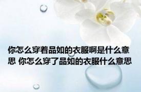 你怎么穿着品如的衣服啊是什么意思 你怎么穿了品如的衣服什么意思