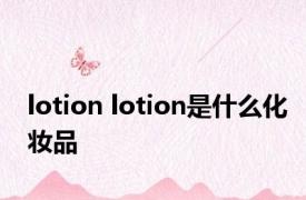 lotion lotion是什么化妆品