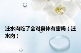 注水肉吃了会对身体有害吗（注水肉）