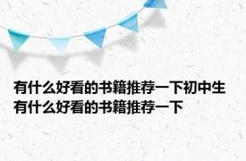 有什么好看的书籍推荐一下初中生 有什么好看的书籍推荐一下 
