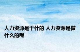 人力资源是干什的 人力资源是做什么的呢