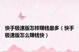 快手极速版怎样赚钱最多（快手极速版怎么赚钱快）