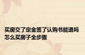 买房交了定金签了认购书能退吗 怎么买房子全步骤