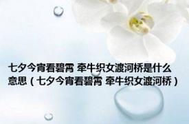 七夕今宵看碧霄 牵牛织女渡河桥是什么意思（七夕今宵看碧霄 牵牛织女渡河桥）