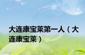 大连康宝莱第一人（大连康宝莱）