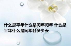 什么是平年什么是闰年闰年 什么是平年什么是闰年各多少天