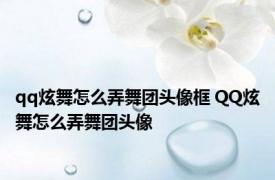 qq炫舞怎么弄舞团头像框 QQ炫舞怎么弄舞团头像