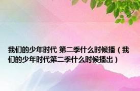 我们的少年时代 第二季什么时候播（我们的少年时代第二季什么时候播出）
