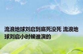 流浪地球刘启到底死没死 流浪地球刘启小时候谁演的