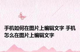 手机如何在图片上编辑文字 手机怎么在图片上编辑文字