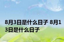 8月3日是什么日子 8月13日是什么日子