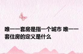 唯一一套房是指一个城市 唯一一套住房的定义是什么