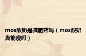 mos酸奶是减肥药吗（mos酸奶真能瘦吗）