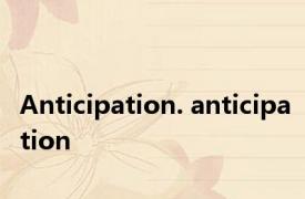 Anticipation. anticipation 