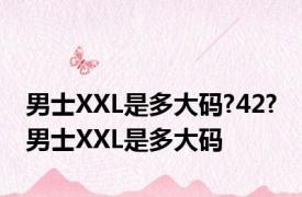 男士XXL是多大码?42? 男士XXL是多大码
