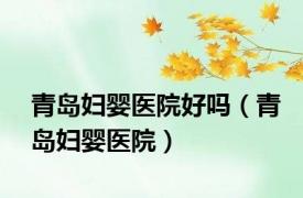 青岛妇婴医院好吗（青岛妇婴医院）