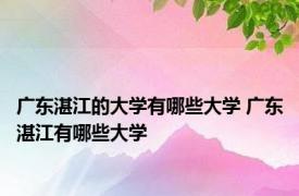 广东湛江的大学有哪些大学 广东湛江有哪些大学