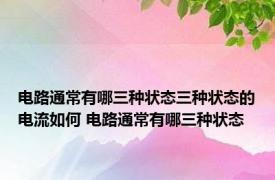 电路通常有哪三种状态三种状态的电流如何 电路通常有哪三种状态